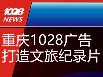 重庆1028广告携专家打造重庆首部文旅微纪录片